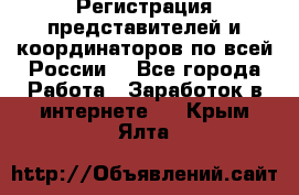 Регистрация представителей и координаторов по всей России. - Все города Работа » Заработок в интернете   . Крым,Ялта